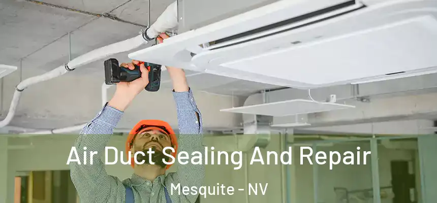 Air Duct Sealing And Repair Mesquite - NV