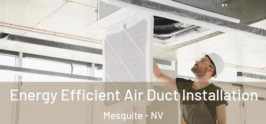 Energy Efficient Air Duct Installation Mesquite - NV