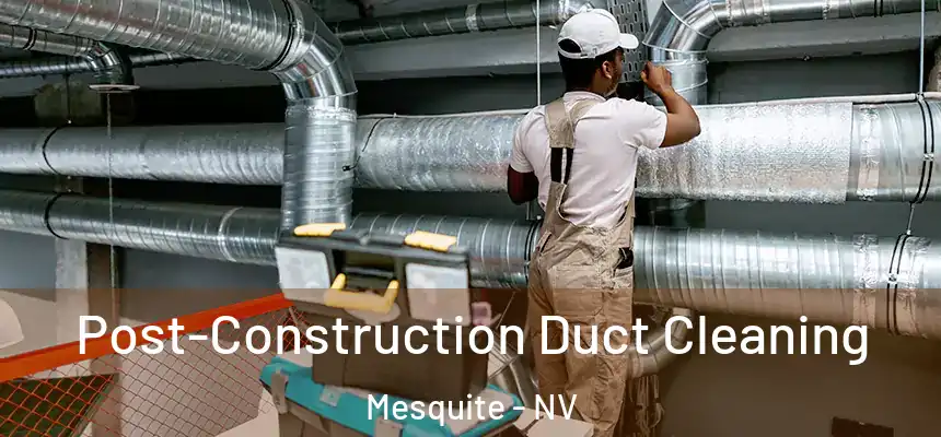  Post-Construction Duct Cleaning Mesquite - NV